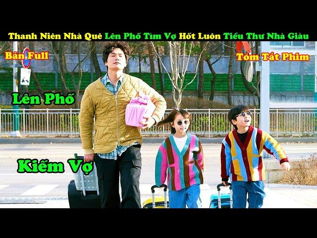 Review Phim: Chàng Trai Nhà Quê Lên Phố Tìm Vợ Hốt Luôn Tiểu Thư Nhà Giàu - tóm tắt phim Hàn