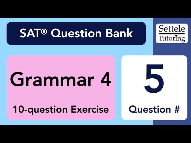 Grammar Exercise 4, Qn. 5 (SAT Question Bank 89ab0d46)