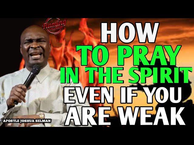 HOW TO PRAY IN THE SPIRIT EVEN IF YOU ARE WEAK | APOSTLE JOSHUA SELMAN