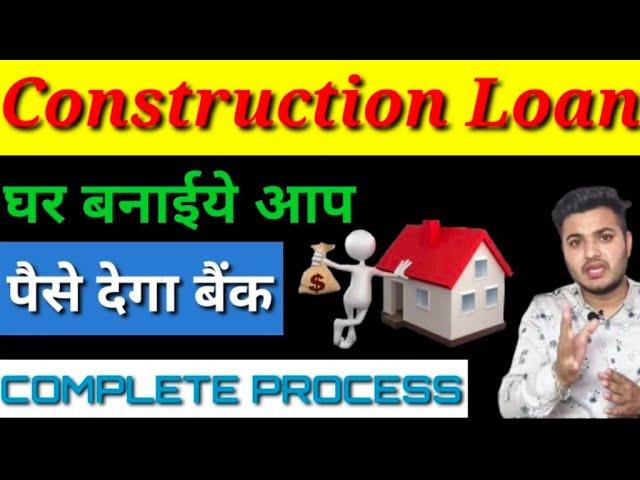 Construction Loan Complete Process,(eligibility, Ammount, interest), देखिए ये वीडियो बचेंगे पैसे।