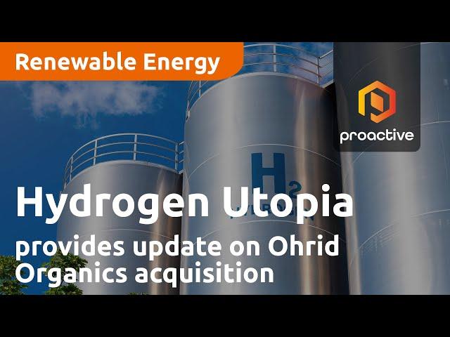 Hydrogen Utopia International CEO provides update on Ohrid Organics acquisition; future plans