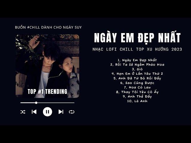 [Có lời] Vì Ngày Em Đẹp Nhất Là Ngày Anh Mất Em Lofi  Nhạc Lofi Chill Top Xu Hướng Triệu View 2023