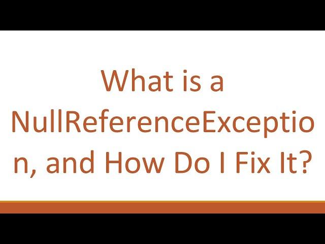 What is a NullReferenceException, and How Do I Fix It?