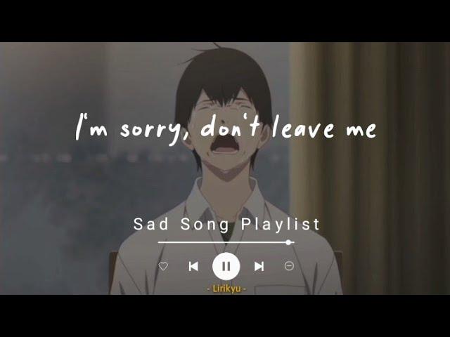 #1 Sad Songs Playlist (Lyrics Video) I'm sorry, don't leave me...