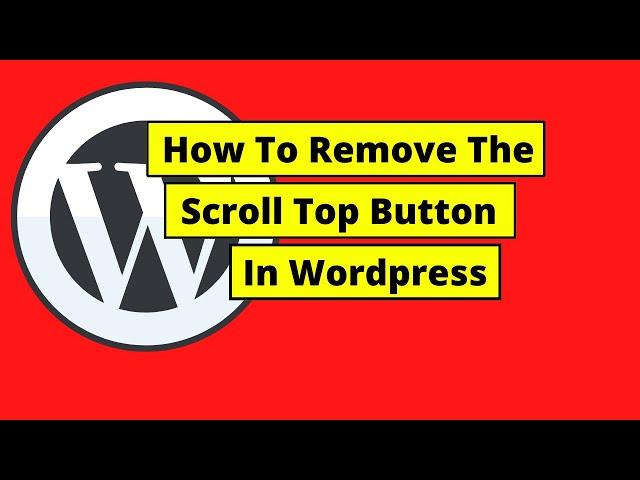 How To Remove The Scroll Top Button In Wordpress