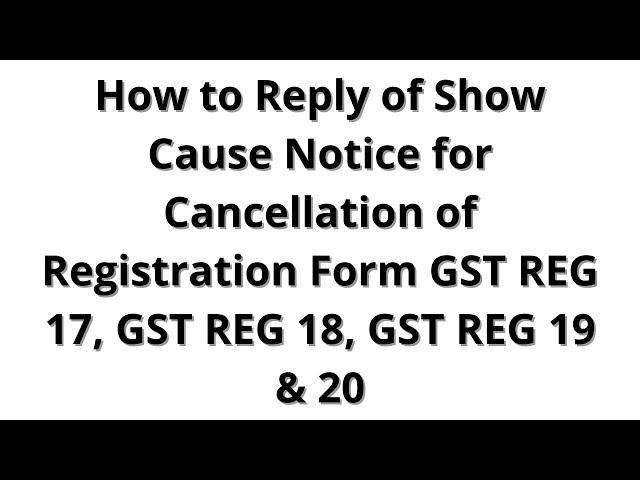 Show Cause Notice for Cancellation of Registration Form GST REG 17, GST REG 18, GST REG 19 & 20