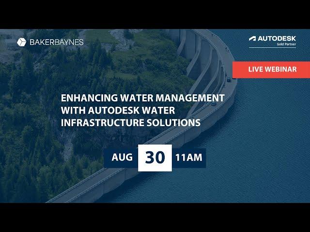 Enhancing Water Management with Autodesk Water Infrastructure Solutions | Webinar | Baker Baynes