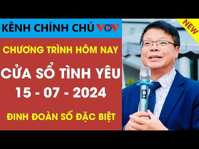 [MỚI NHẤT] KÊNH CHÍNH CHỦ VOV Cửa Sổ Tình Yêu 15/7/2024 | Đinh Đoàn Tư Vấn Số Đặc Biệt Mới Nhất