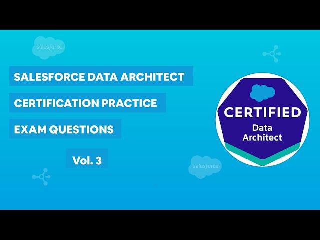 Salesforce Data Architect Certification - Practice Exam Questions Vol. 3