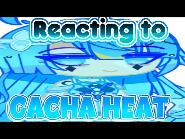 Reacting to Gacha Heat