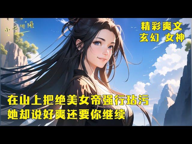 《在山上把绝美女帝强行玷污，她却说好爽还要你继续》你只是外出送货，却偶遇绝美圣女和当朝女帝斗法，圣女还当面逼你强上女帝。捅了一夜后她却说好爽要你再来一次，还说要带你回宫。EP1#爽文 #漫畫小說