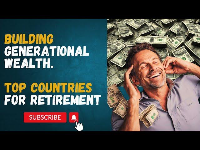 Building Generational Wealth and Top Countries to Retire In