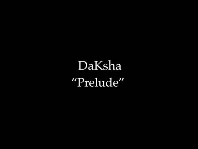 DaKsha "Prelude"