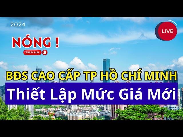 Bất Động Sản CAO CẤP Thành Phố Hồ Chí Minh Thiết Lập MỨC Giá Mới #bds