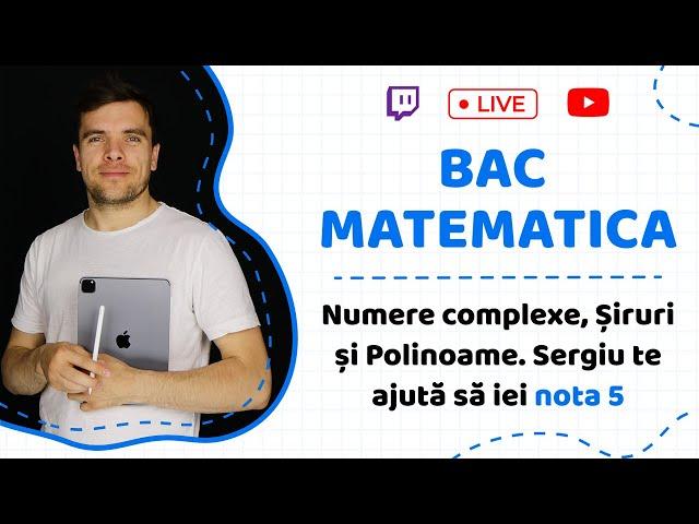 BAC MATEMATICA: Numere complexe, Șiruri și Polinoame. Sergiu te ajută să iei nota 5