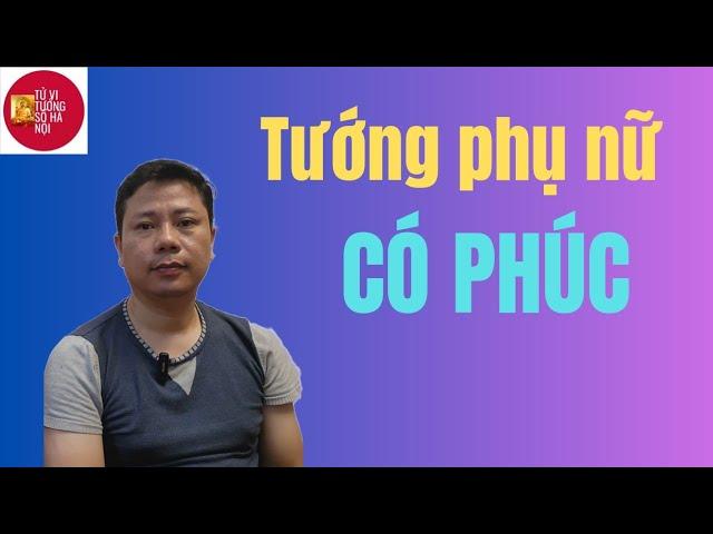 Tướng Phụ nữ có Phúc, còn cháu hưởng Lộc | Tử vi tướng số Hà Nội