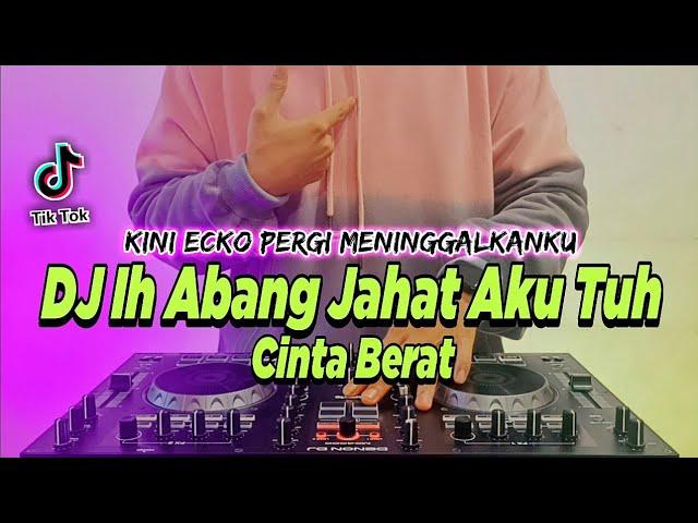 DJ IH ABANG JAHAT AKU TUH CINTA BERAT REMIX FULL BASS TIKTOK TERBARU 2022 | DJ KINI ECKO PERGI