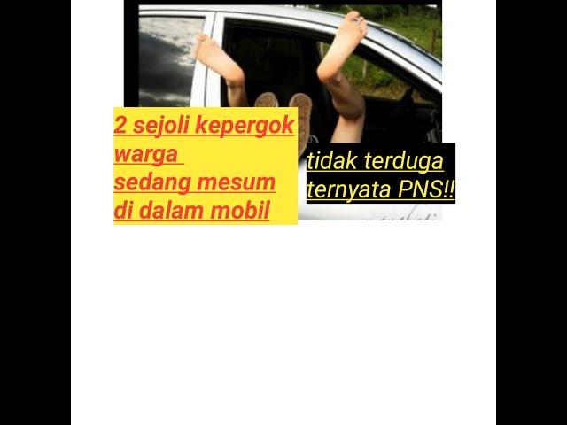 mesum di dalam mobil|| ternyata pegawai PNS!!