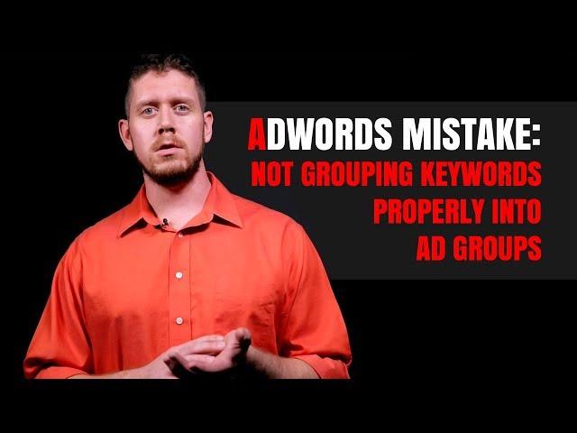 AdWords Mistake: Not Grouping Keywords Properly Into Ad Groups