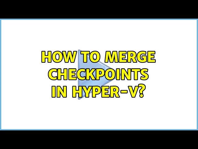 How to merge checkpoints in Hyper-V? (2 Solutions!!)