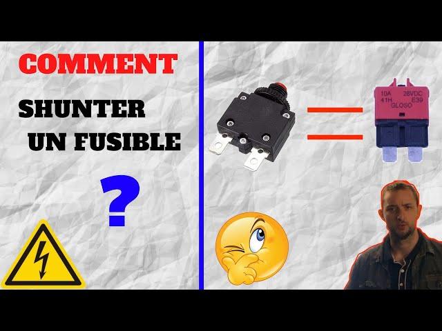  COMMENT SHUNTER UN FUSIBLE ? 