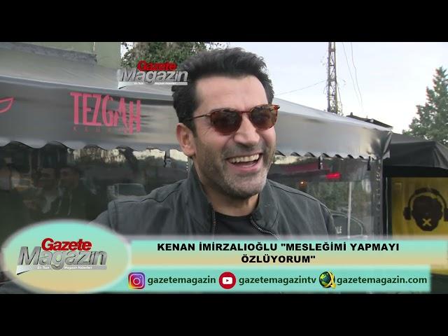 KENAN İMİRZALIOĞLU "MESLEĞİMİ YAPMAYI ÖZLEDİM"