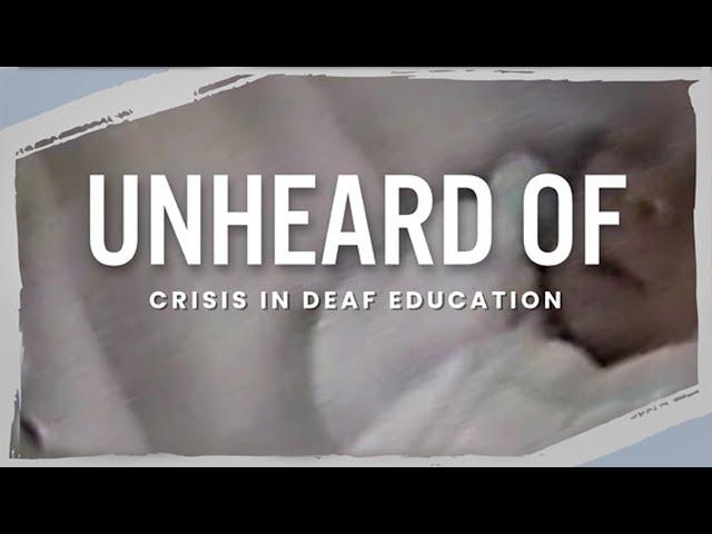 UNHEARD OF: Crisis in Deaf Education