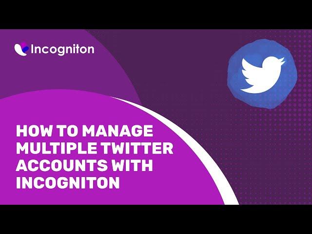 How to manage multiple Twitter accounts with Incogniton