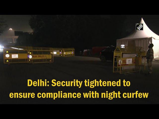 Delhi: Security tightened to ensure compliance with night curfew