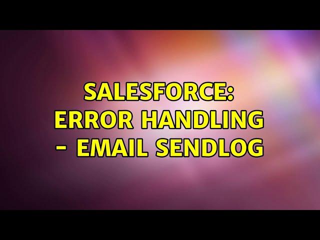 Salesforce: Error Handling - Email SendLog