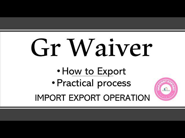 How to Get GR Waiver or Approval from Bank & How to Export against GR in Import Export