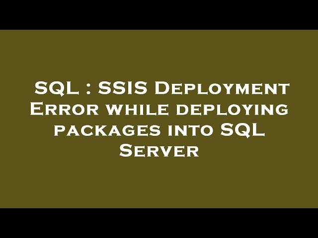 SQL : SSIS Deployment Error while deploying packages into SQL Server