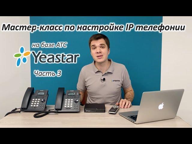 Мастер-класс по начальной настройке IP телефонии на базе АТС Yeastar - часть3