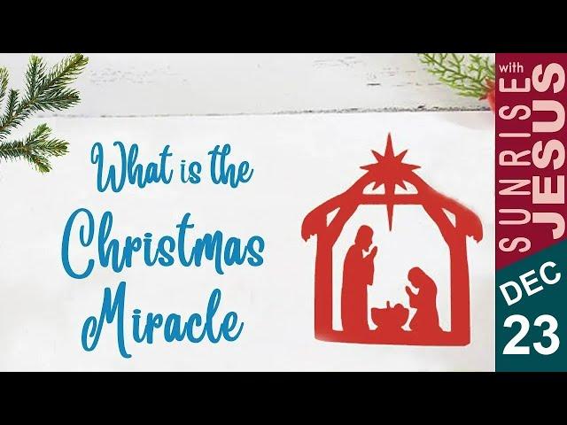 What is the Christmas Miracle? | 23 December | Sunrise with Jesus | DivineGoodnessTV