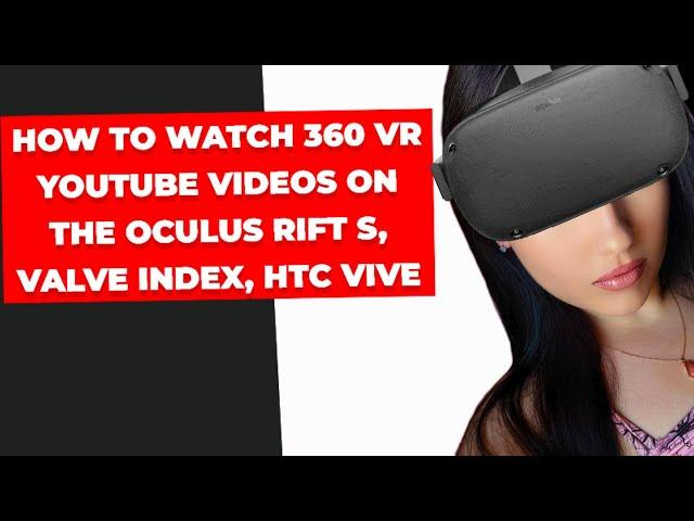 How to Watch 360 YouTube Videos on Oculus Rift S, Valve Index, HTC Vive (Short Easy Guide)