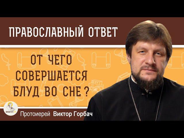 ОТ ЧЕГО СОВЕРШАЕТСЯ БЛУД ВО СНЕ ?  Протоиерей Виктор Горбач