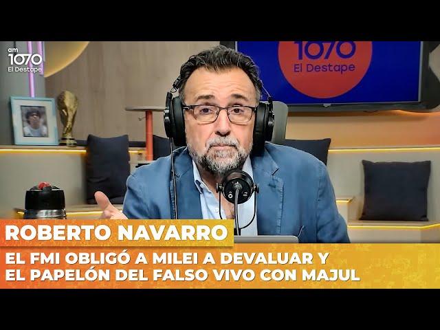 EL FMI OBLIGÓ A MILEI A DEVALUAR Y EL PAPELÓN DEL FALSO VIVO CON MAJUL | Editorial de Navarro