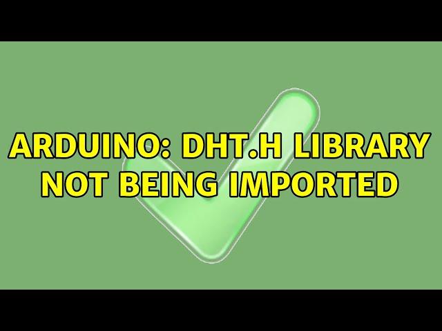 Arduino: DHT.h Library not being imported (3 Solutions!!)