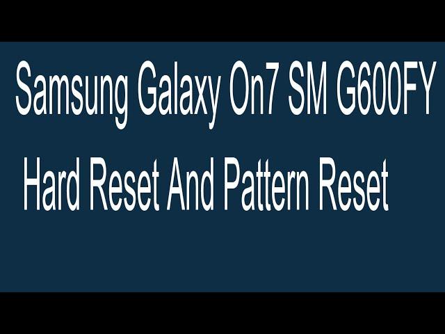 Samsung Galaxy On7 SM G600FY Hard Reset And Pattern Reset