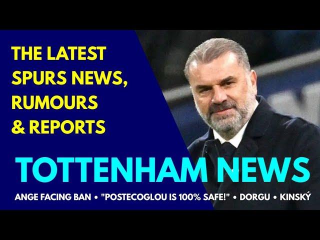 TOTTENHAM NEWS & TRANSFER WINDOW UPDATE: Ange Facing Ban, "Postecoglou is 100% Safe!" Kinský, Dorgu