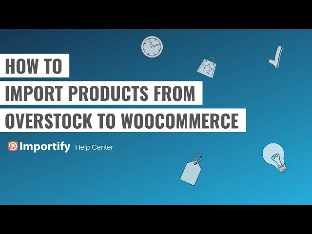 How to import Overstock products to Woocommerce using Importify?