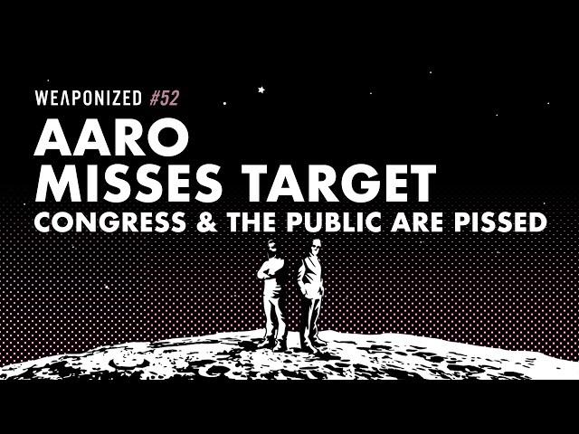 AARO Misses Target - Congress & The Public Are Pissed : WEAPONIZED : EPISODE #52