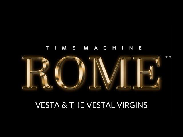 TIME MACHINE ROME:  Vesta & the Vestals