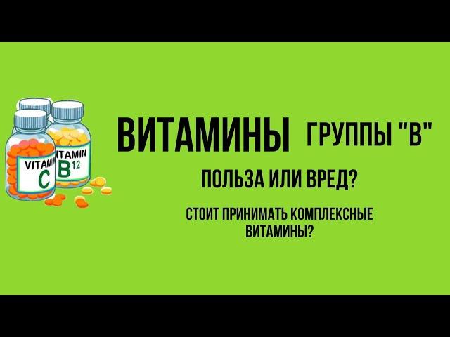 Польза или вред? Витамины группы «В». Стоит ли принимать комплексные витамины.