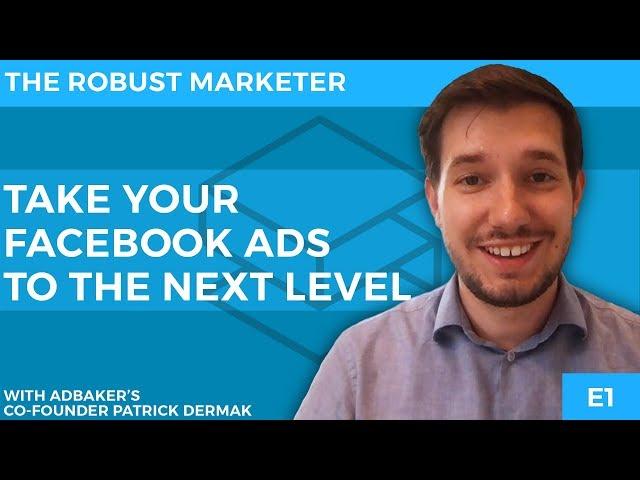  Take YOUR FB Ads To The NEXT Level  | Facebook Ads With Patrick Dermak | Robust Marketer E1