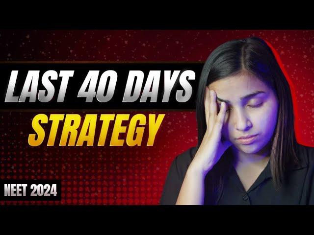 NEET 2024 Last 40 Days Most Practical Strategy.