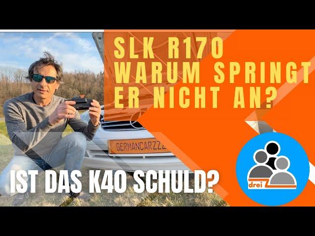 SLK R170 - Warum springt er nicht an? Ist das K40 schuld?