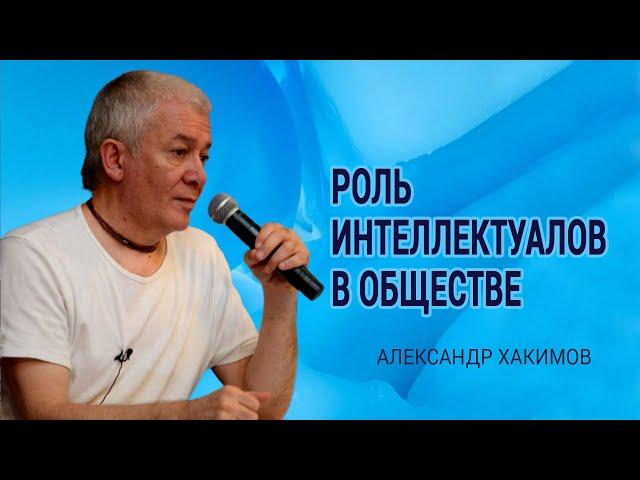 Роль интеллектуалов в обществе. Александр Хакимов