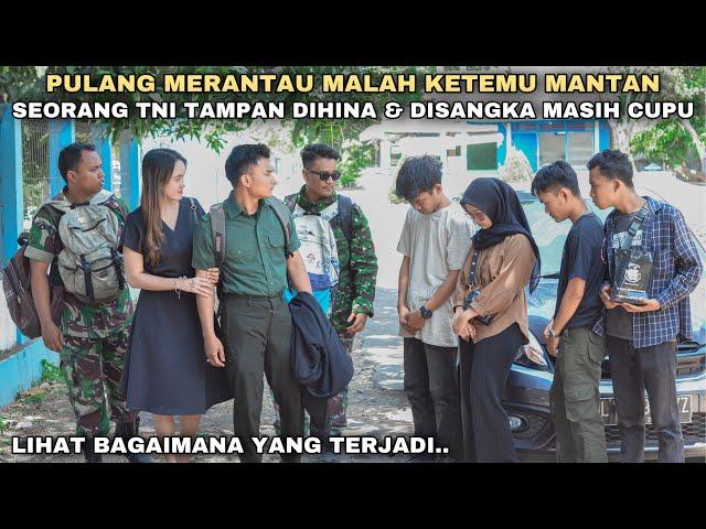 PULANG MERANTAU KETEMU MANTAN, SEORANG TNI TAMPAN DIHINA & DISANGKA MASIH CUPU!! tapi ternyata..