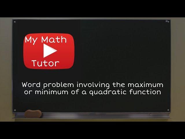 Word problem involving the maximum or minimum of a quadratic function